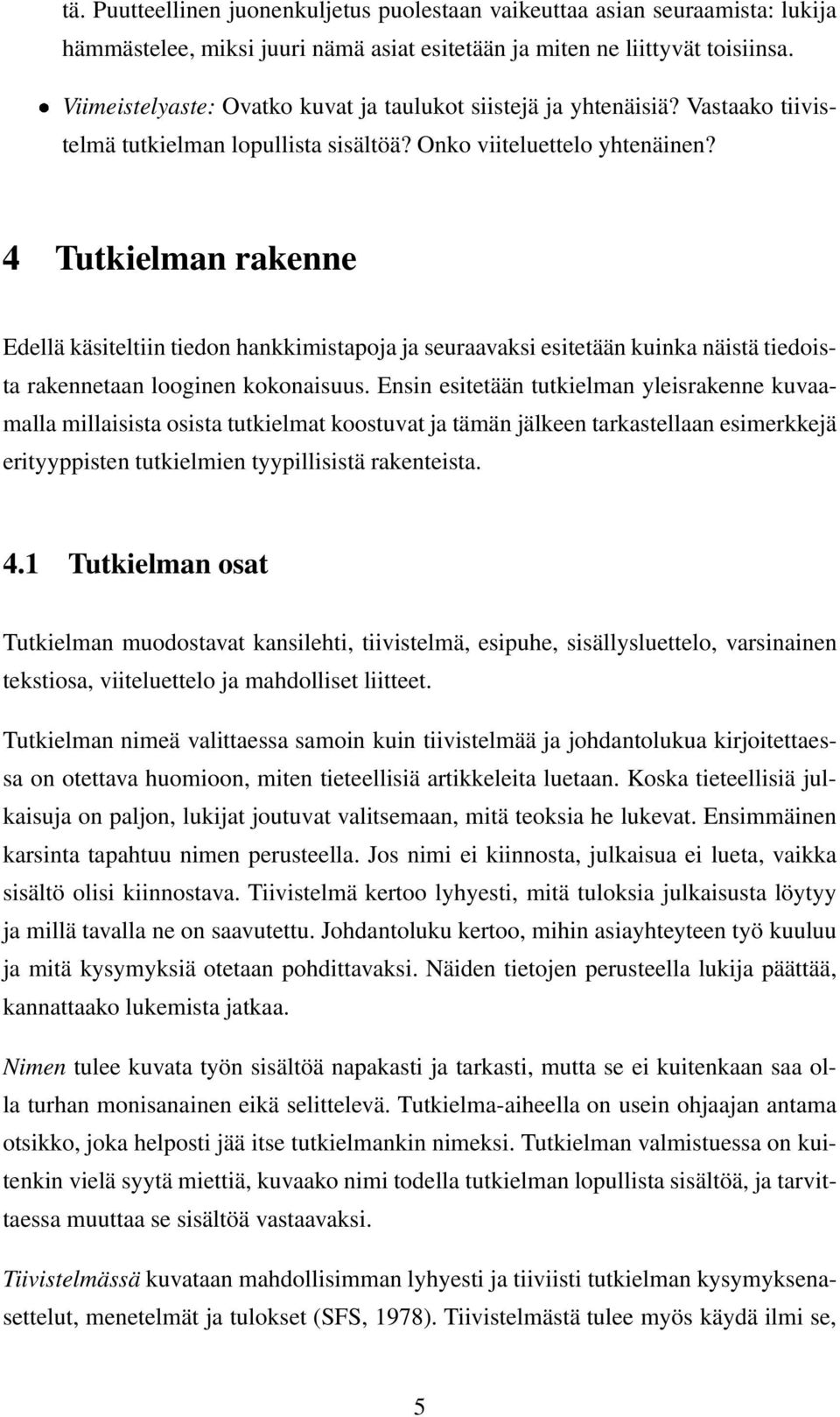 4 Tutkielman rakenne Edellä käsiteltiin tiedon hankkimistapoja ja seuraavaksi esitetään kuinka näistä tiedoista rakennetaan looginen kokonaisuus.