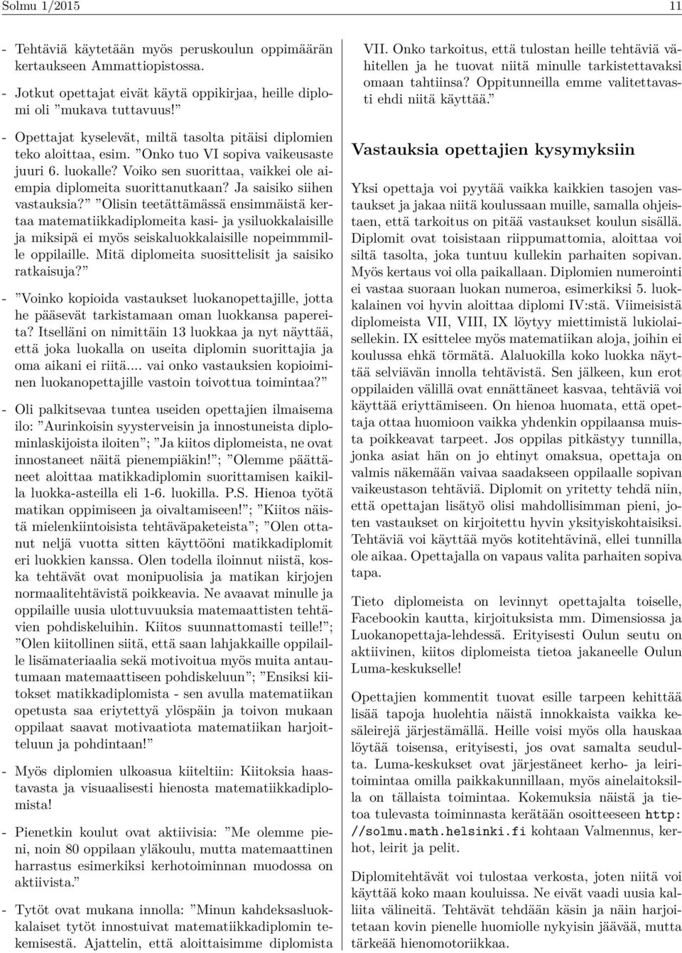 Ja saisiko siihe vastauksia? Olisi teetättämässä esimmäistä kertaa matematiikkadiplomeita kasi- ja ysiluokkalaisille ja miksipä ei myös seiskaluokkalaisille opeimmmille oppilaille.