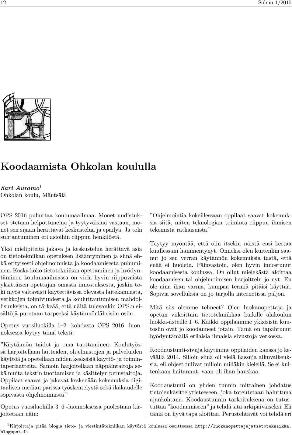 Yksi mielipiteitä jakava ja keskustelua herättävä asia o tietotekiika opetukse lisäätymie ja siiä ehkä erityisesti ohjelmoiista ja koodaamisesta puhumie.