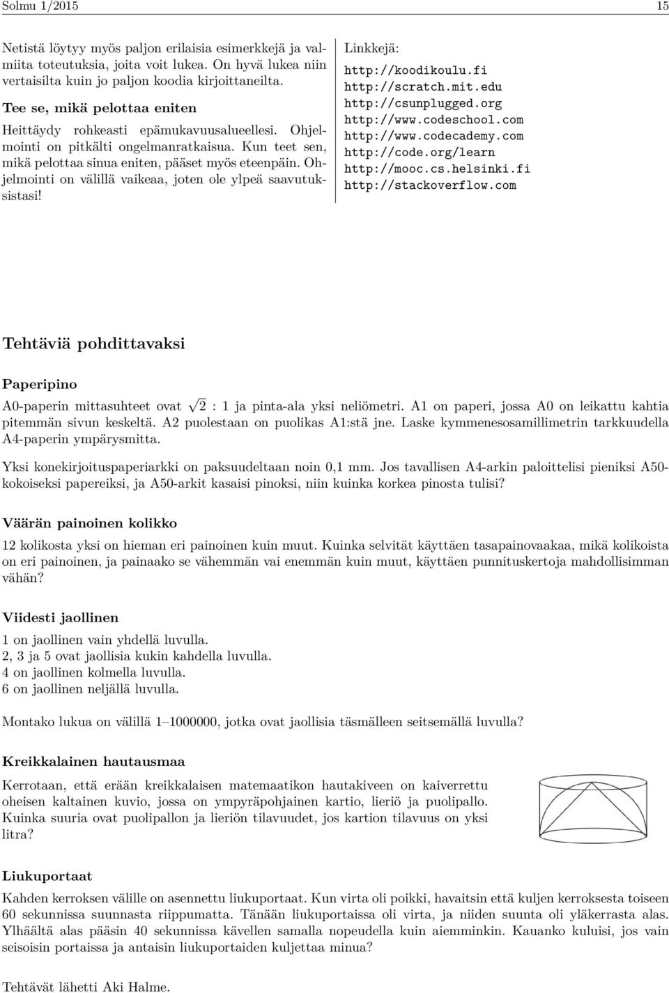 Ohjelmoiti o välillä vaikeaa, jote ole ylpeä saavutuksistasi! Likkejä: http://koodikoulu.fi http://scratch.mit.edu http://csuplugged.org http://www.codeschool.com http://www.codecademy.