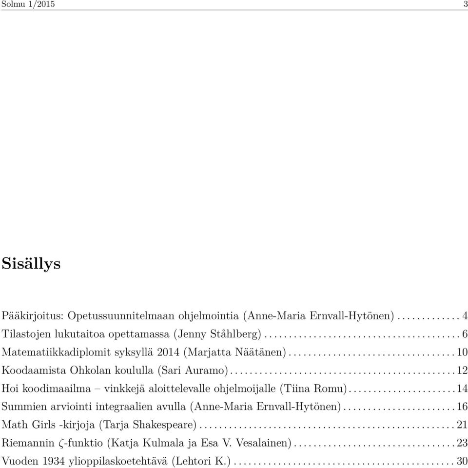 .............................................2 Hoi koodimaailma vikkejä aloittelevalle ohjelmoijalle (Tiia Romu)......................4 Summie arvioiti itegraalie avulla (Ae-Maria Ervall-Hytöe).