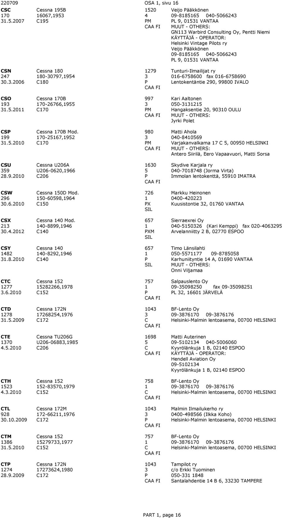 .26 essna 8 8-797,94 8 279 Tunturi-Ilmailijat ry 6-6786 fax 6-67869 Lentokentäntie 29, 998 IVALO SO 9..2 essna 7B 7-26766,9 7 997 M Kari Aaltonen -2 Hangaksentie 2, 9 OULU yrki olet S 99.