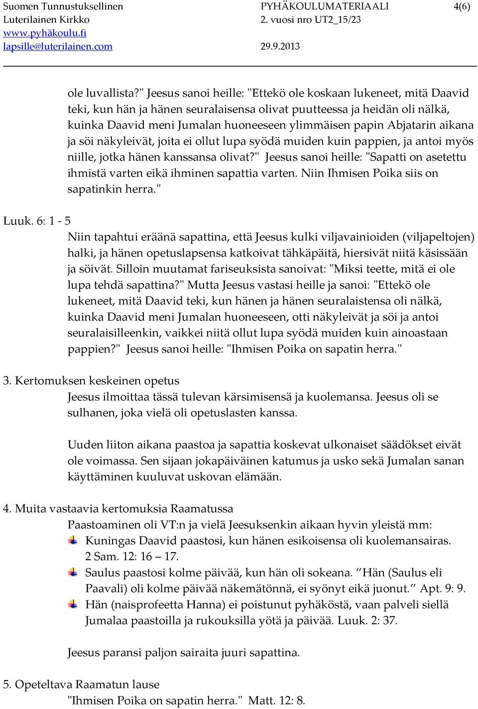 Abjatarin aikana ja söi näkyleivät, joita ei ollut lupa syödä muiden kuin pappien, ja antoi myös niille, jotka hänen kanssansa olivat?