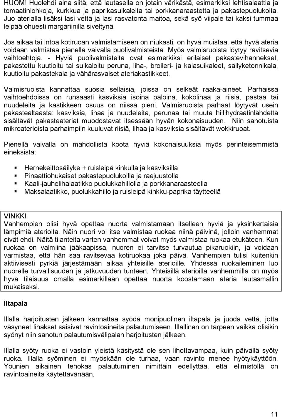 Jos aikaa intoa kotiruoan valmistamiseen on niukasti, on hyvä muistaa, että hyvä ateria voidaan valmistaa pienellä vaivalla puolivalmisteista. Myös valmisruoista löytyy ravitsevia vaihtoehtoja.