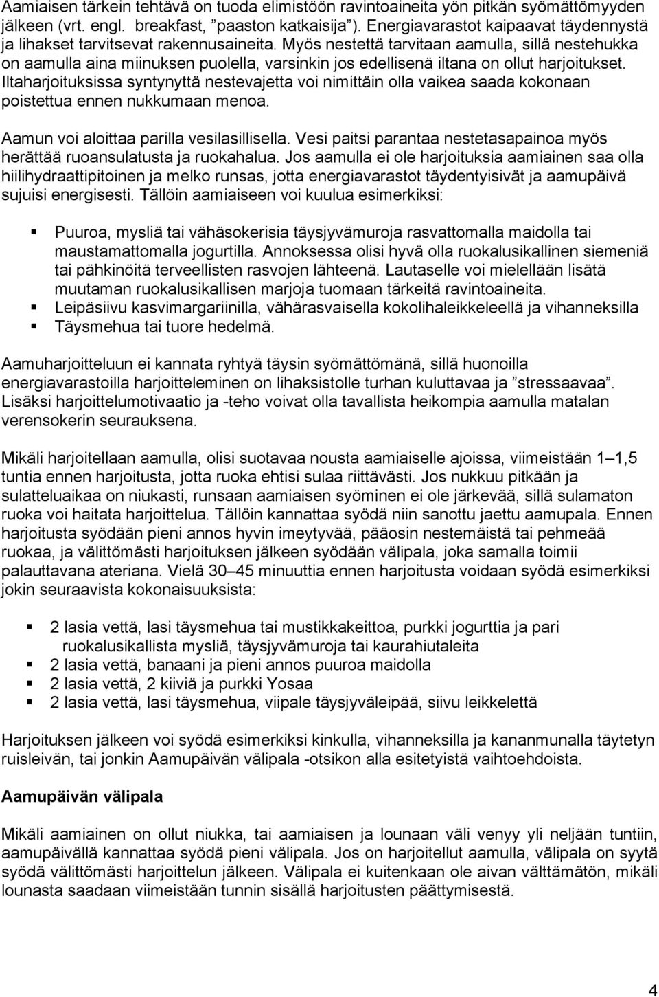 Myös nestettä tarvitaan aamulla, sillä nestehukka on aamulla aina miinuksen puolella, varsinkin jos edellisenä iltana on ollut harjoitukset.
