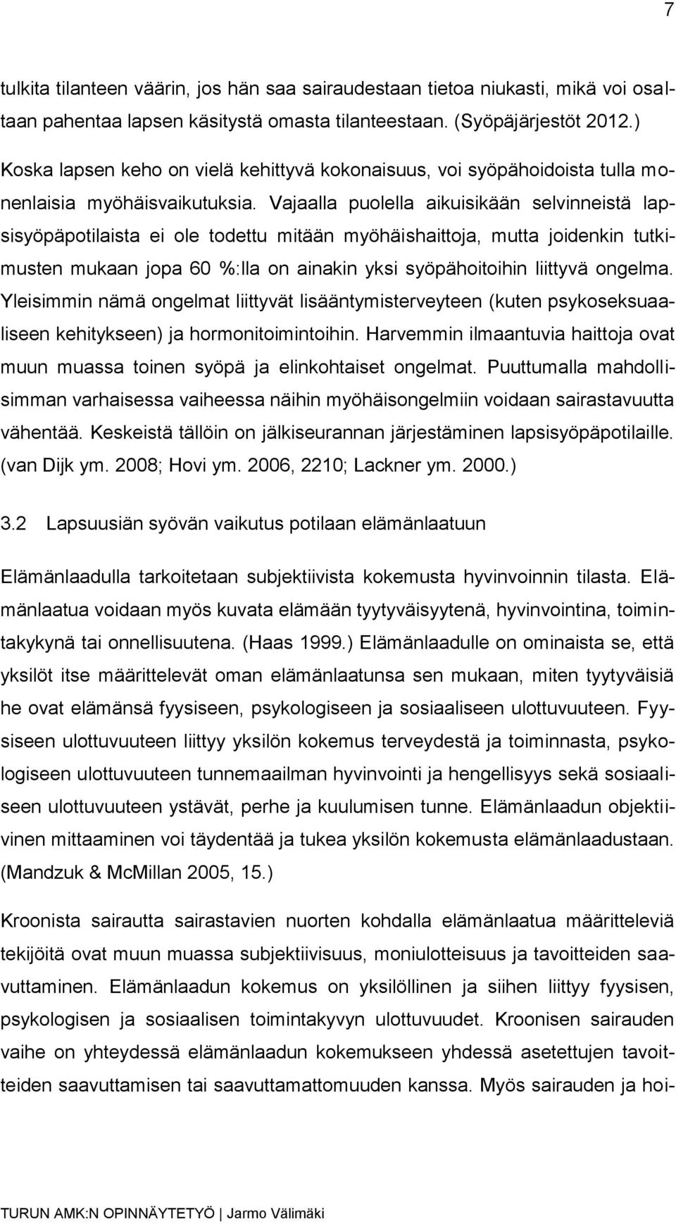 Vajaalla puolella aikuisikään selvinneistä lapsisyöpäpotilaista ei ole todettu mitään myöhäishaittoja, mutta joidenkin tutkimusten mukaan jopa 60 %:lla on ainakin yksi syöpähoitoihin liittyvä ongelma.