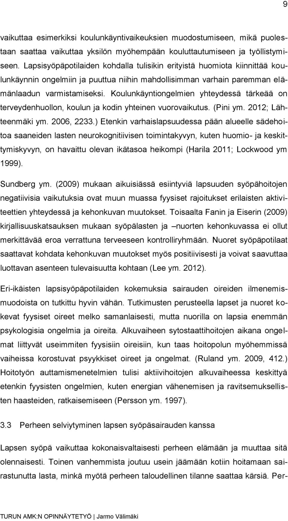 Koulunkäyntiongelmien yhteydessä tärkeää on terveydenhuollon, koulun ja kodin yhteinen vuorovaikutus. (Pini ym. 2012; Lähteenmäki ym. 2006, 2233.