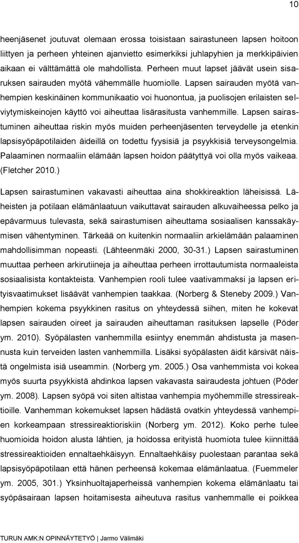 Lapsen sairauden myötä vanhempien keskinäinen kommunikaatio voi huonontua, ja puolisojen erilaisten selviytymiskeinojen käyttö voi aiheuttaa lisärasitusta vanhemmille.