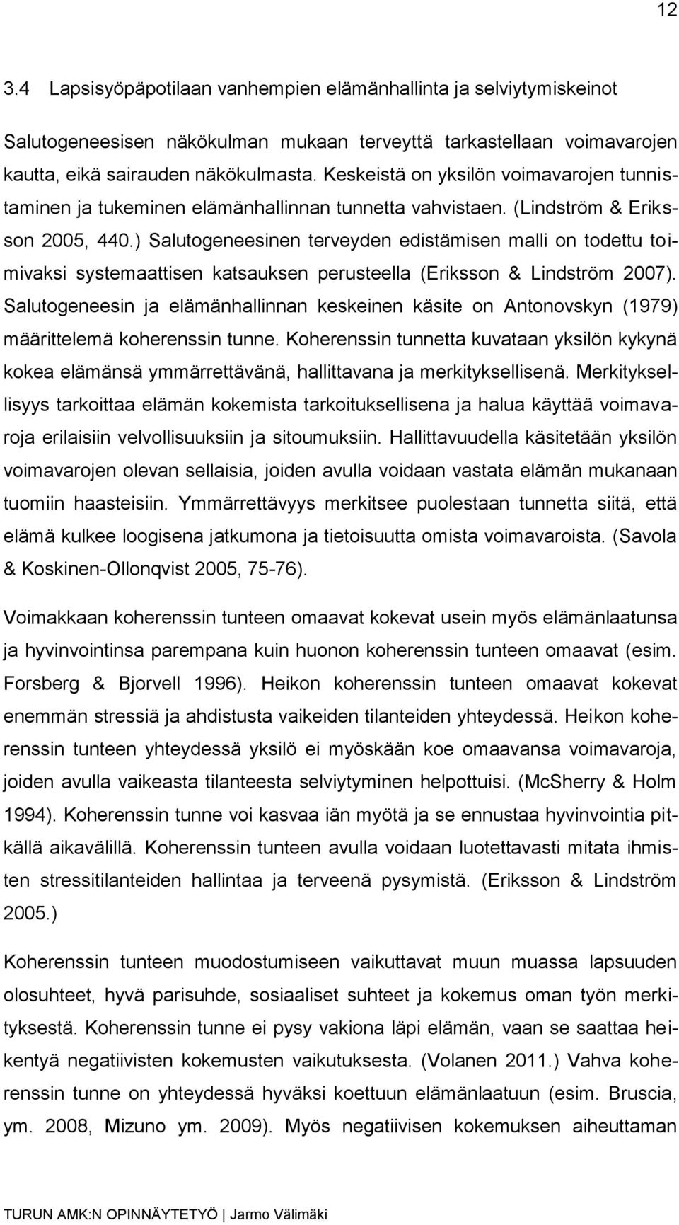 ) Salutogeneesinen terveyden edistämisen malli on todettu toimivaksi systemaattisen katsauksen perusteella (Eriksson & Lindström 2007).