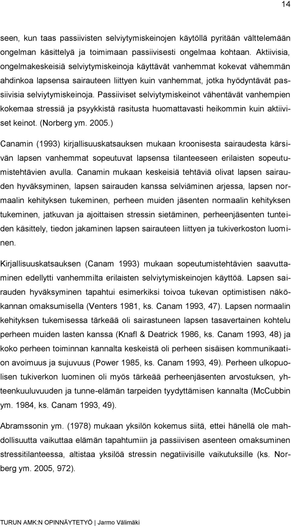 Passiiviset selviytymiskeinot vähentävät vanhempien kokemaa stressiä ja psyykkistä rasitusta huomattavasti heikommin kuin aktiiviset keinot. (Norberg ym. 2005.