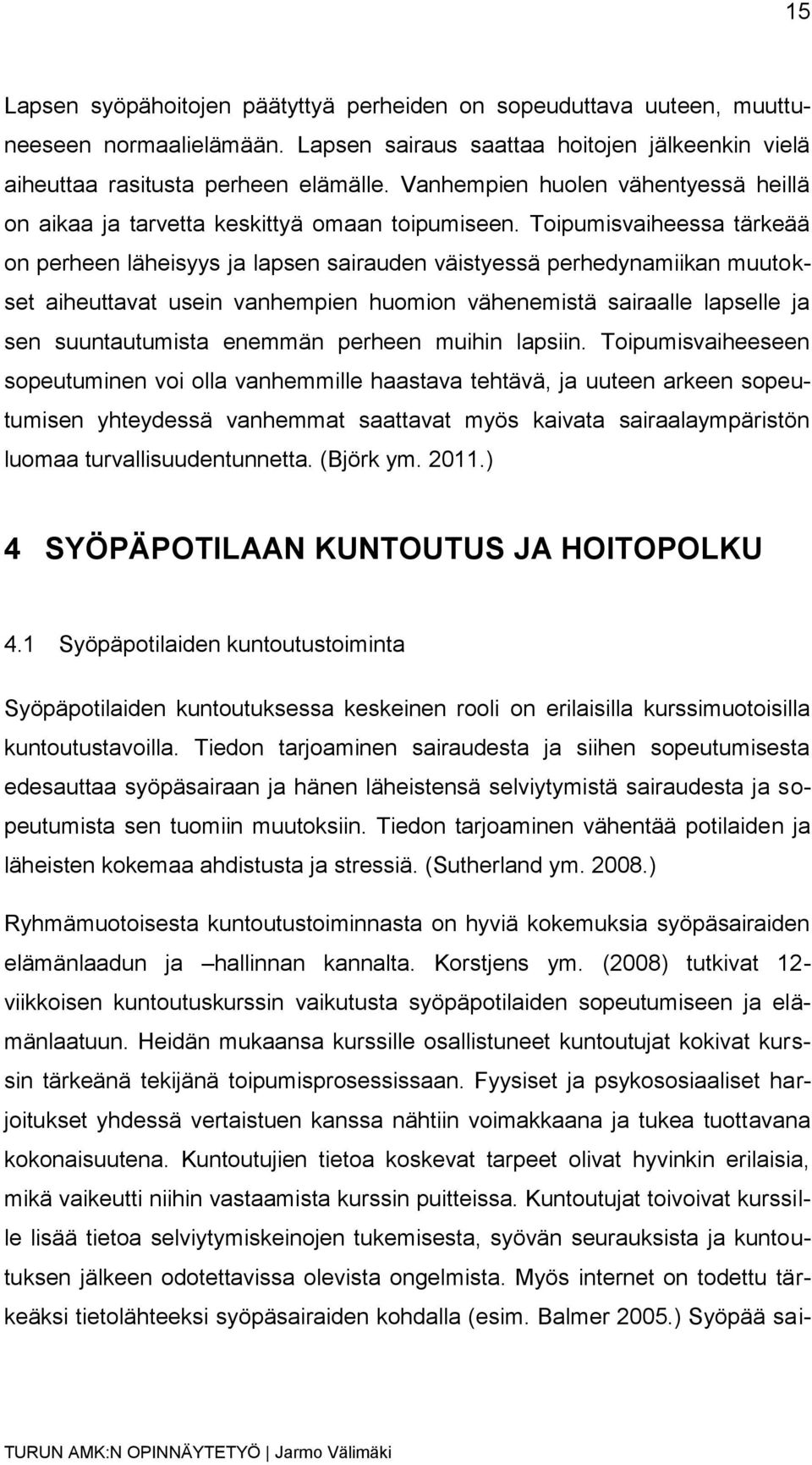 Toipumisvaiheessa tärkeää on perheen läheisyys ja lapsen sairauden väistyessä perhedynamiikan muutokset aiheuttavat usein vanhempien huomion vähenemistä sairaalle lapselle ja sen suuntautumista