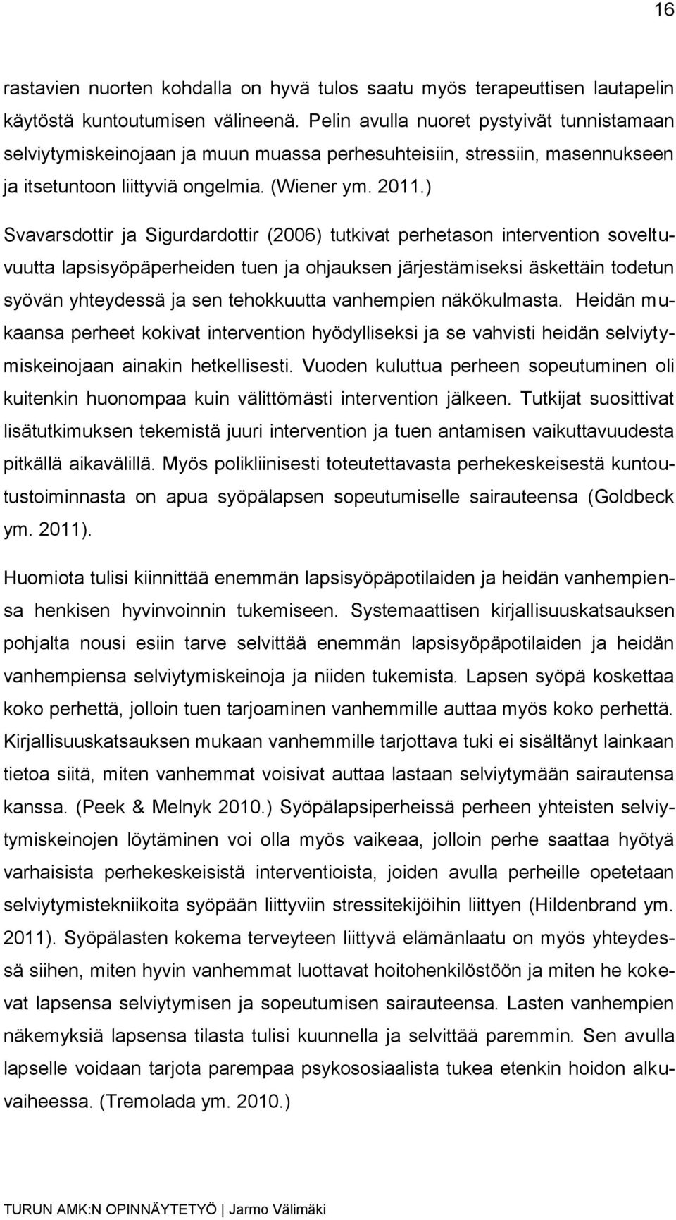 ) Svavarsdottir ja Sigurdardottir (2006) tutkivat perhetason intervention soveltuvuutta lapsisyöpäperheiden tuen ja ohjauksen järjestämiseksi äskettäin todetun syövän yhteydessä ja sen tehokkuutta