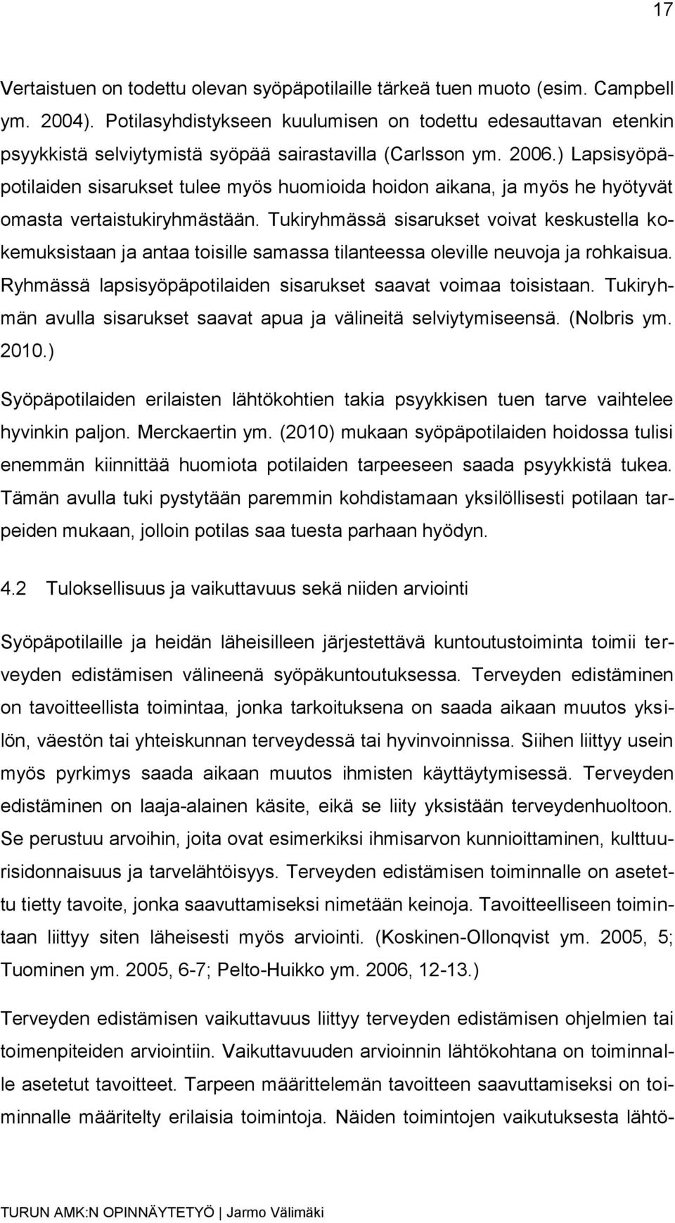 ) Lapsisyöpäpotilaiden sisarukset tulee myös huomioida hoidon aikana, ja myös he hyötyvät omasta vertaistukiryhmästään.