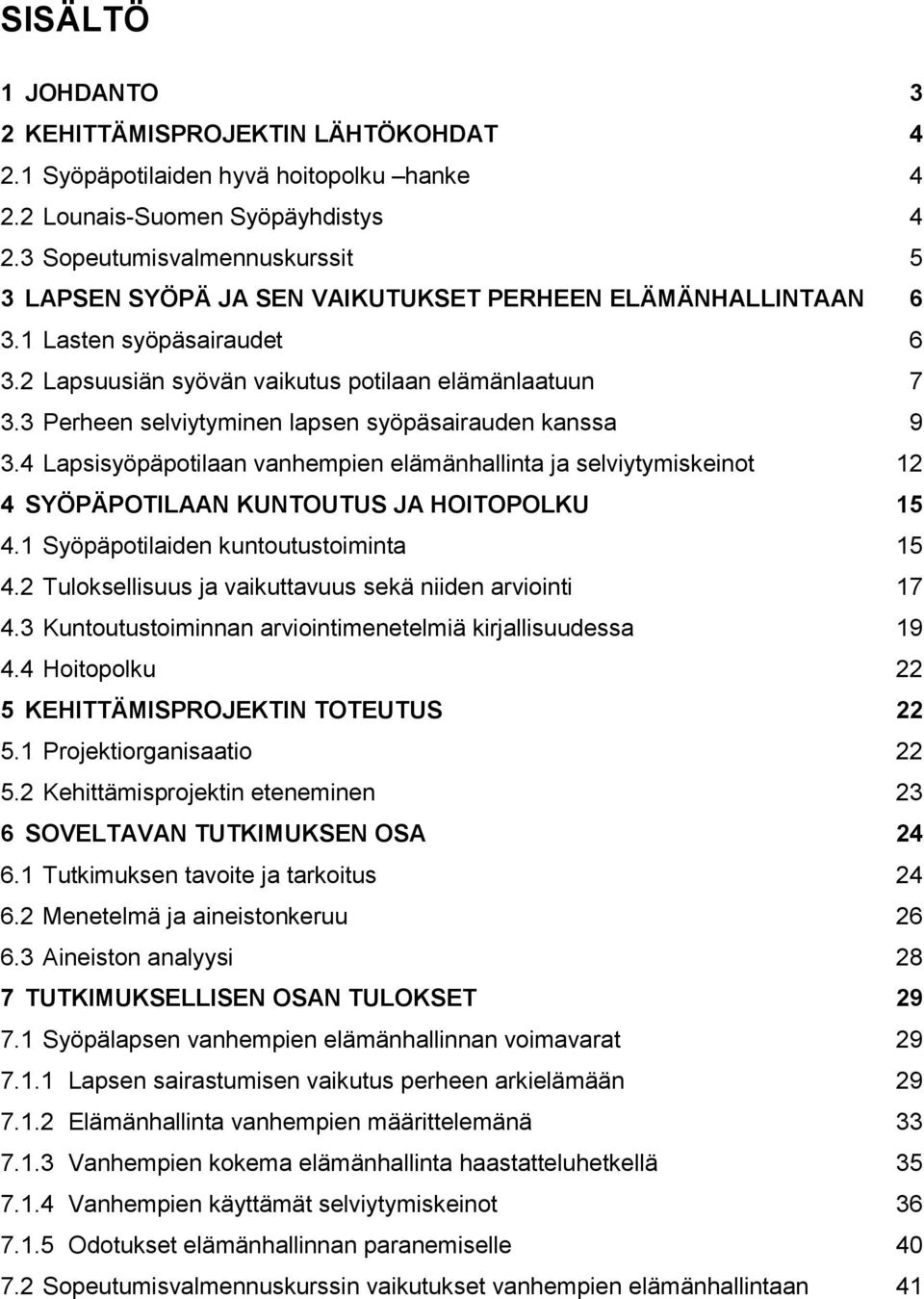 3 Perheen selviytyminen lapsen syöpäsairauden kanssa 9 3.4 Lapsisyöpäpotilaan vanhempien elämänhallinta ja selviytymiskeinot 12 4 SYÖPÄPOTILAAN KUNTOUTUS JA HOITOPOLKU 15 4.