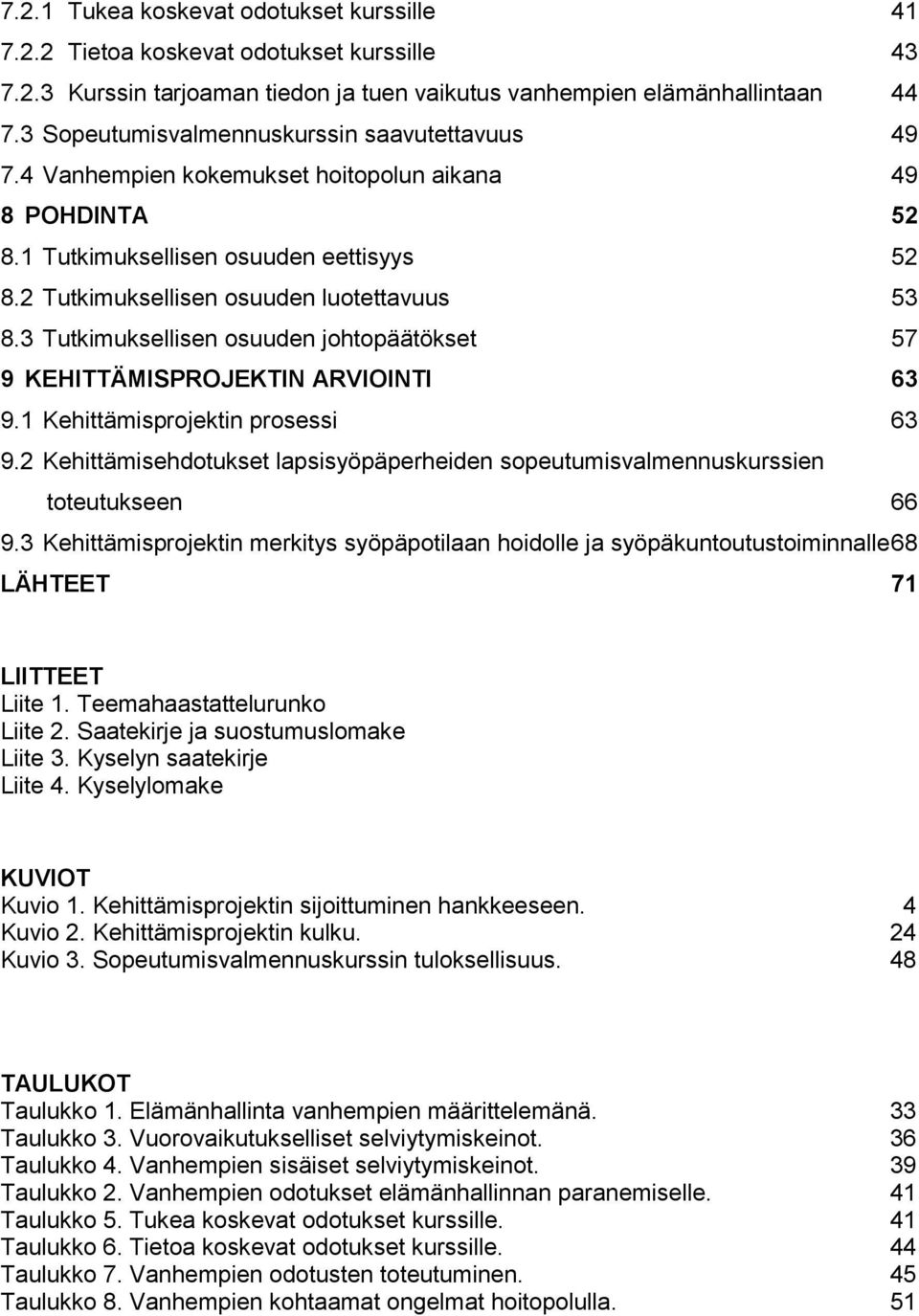 3 Tutkimuksellisen osuuden johtopäätökset 57 9 KEHITTÄMISPROJEKTIN ARVIOINTI 63 9.1 Kehittämisprojektin prosessi 63 9.