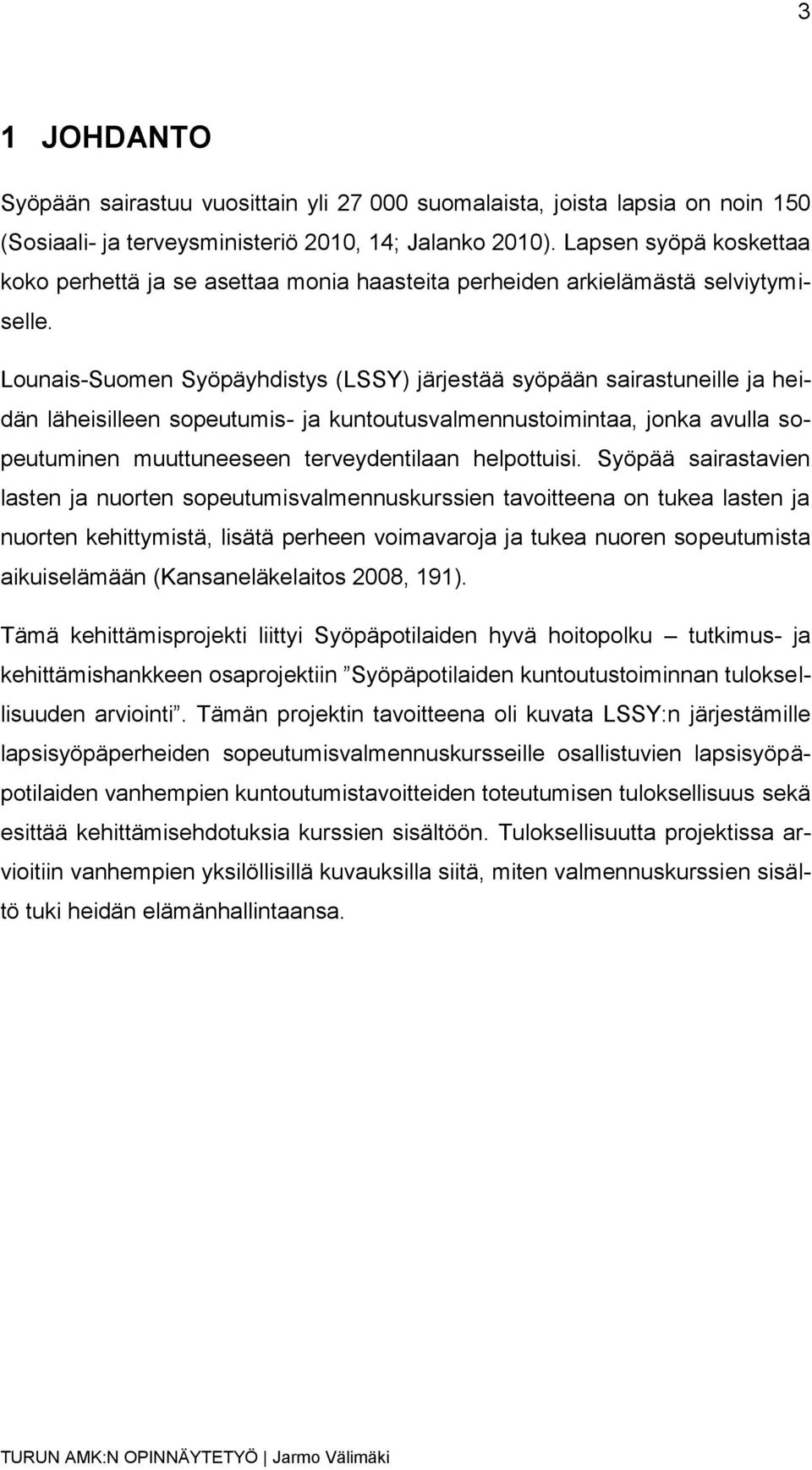 Lounais-Suomen Syöpäyhdistys (LSSY) järjestää syöpään sairastuneille ja heidän läheisilleen sopeutumis- ja kuntoutusvalmennustoimintaa, jonka avulla sopeutuminen muuttuneeseen terveydentilaan