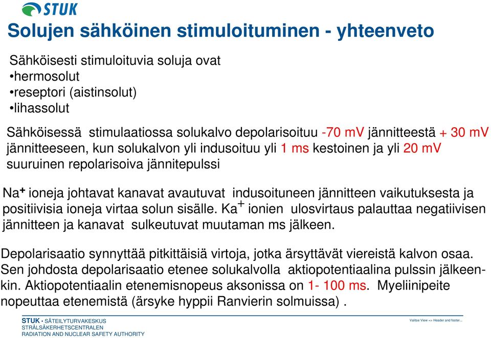 vaikutuksesta ja positiivisia ioneja virtaa solun sisälle. Ka + ionien ulosvirtaus palauttaa negatiivisen jännitteen ja kanavat sulkeutuvat muutaman ms jälkeen.