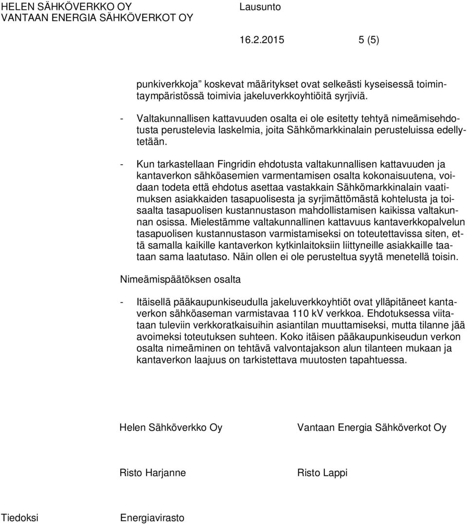 - Kun tarkastellaan Fingridin ehdotusta valtakunnallisen kattavuuden ja kantaverkon sähköasemien varmentamisen osalta kokonaisuutena, voidaan todeta että ehdotus asettaa vastakkain Sähkömarkkinalain