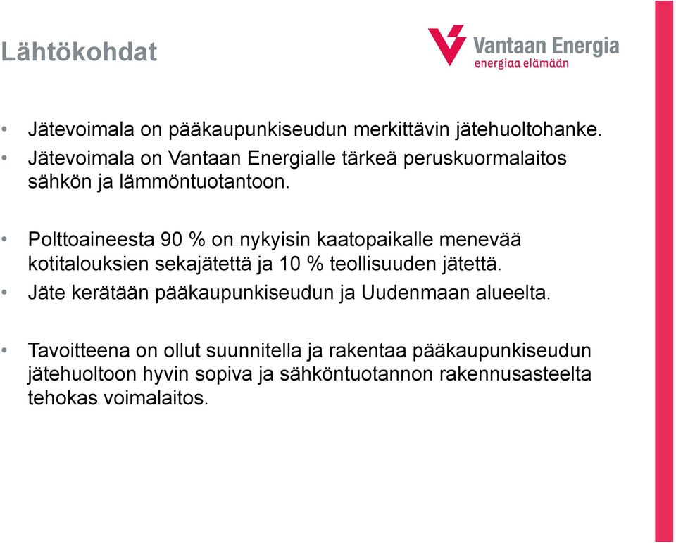 Polttoaineesta 90 % on nykyisin kaatopaikalle menevää kotitalouksien sekajätettä ja 10 % teollisuuden jätettä.