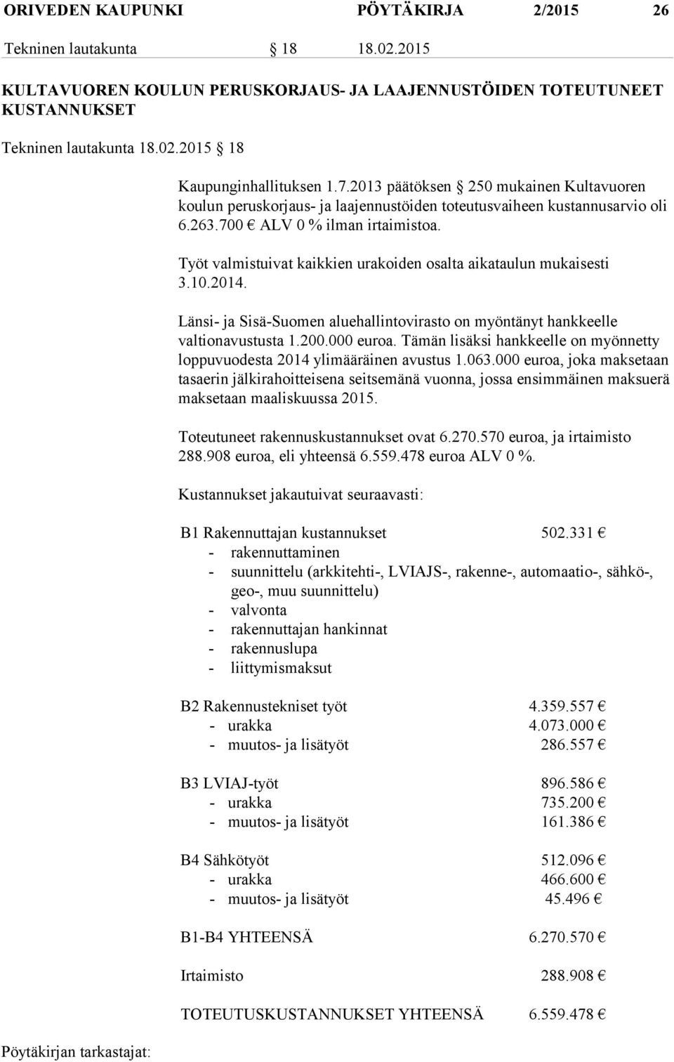 Työt valmistuivat kaikkien urakoiden osalta aikataulun mukaisesti 3.10.2014. Länsi- ja Sisä-Suomen aluehallintovirasto on myöntänyt hankkeelle valtionavustusta 1.200.000 euroa.