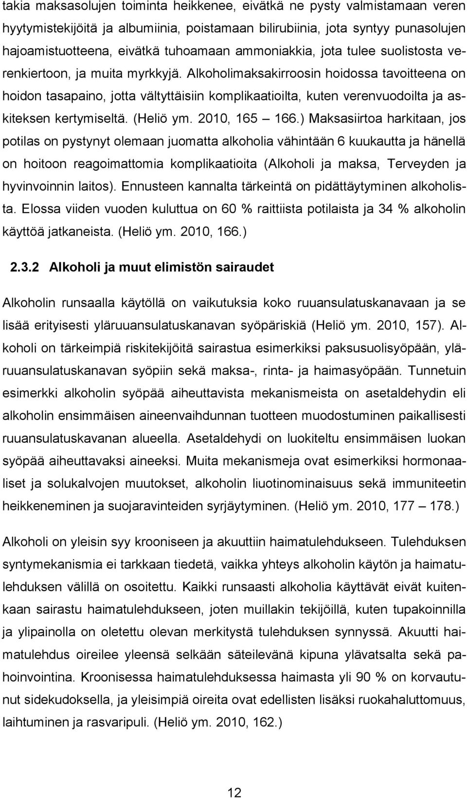 Alkoholimaksakirroosin hoidossa tavoitteena on hoidon tasapaino, jotta vältyttäisiin komplikaatioilta, kuten verenvuodoilta ja askiteksen kertymiseltä. (Heliö ym. 2010, 165 166.