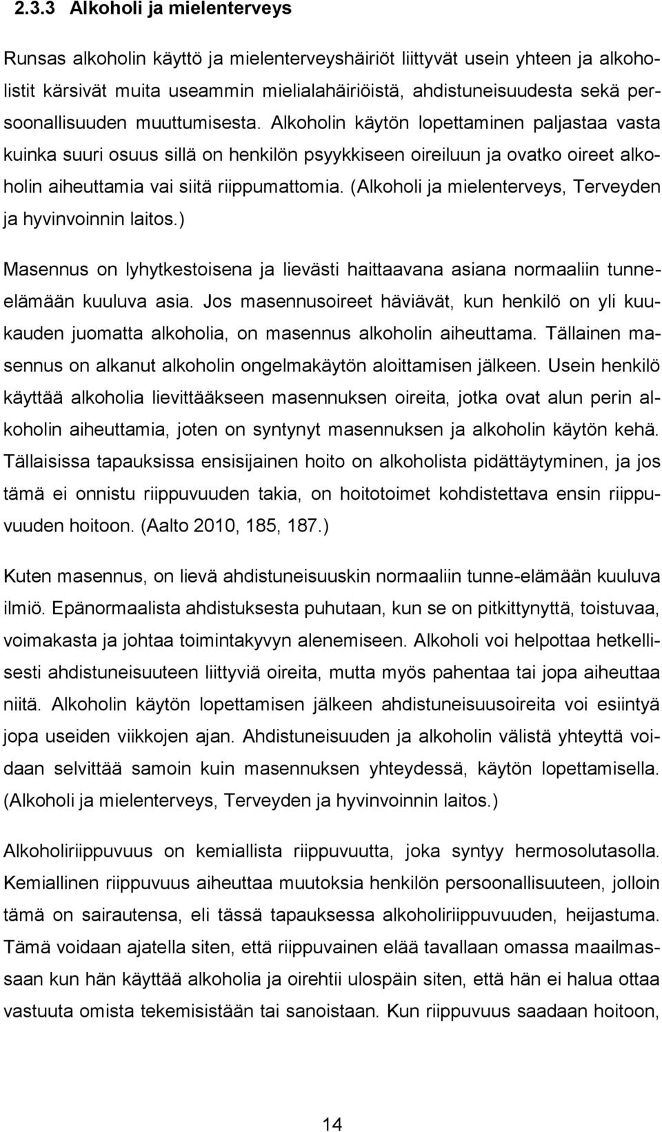 Alkoholin käytön lopettaminen paljastaa vasta kuinka suuri osuus sillä on henkilön psyykkiseen oireiluun ja ovatko oireet alkoholin aiheuttamia vai siitä riippumattomia.