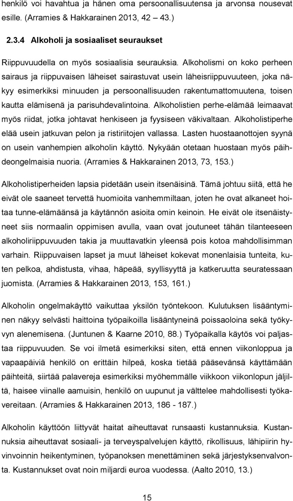 ja parisuhdevalintoina. Alkoholistien perhe-elämää leimaavat myös riidat, jotka johtavat henkiseen ja fyysiseen väkivaltaan. Alkoholistiperhe elää usein jatkuvan pelon ja ristiriitojen vallassa.