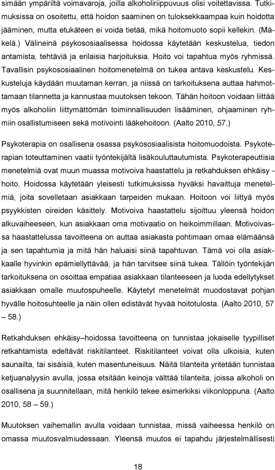 ) Välineinä psykososiaalisessa hoidossa käytetään keskustelua, tiedon antamista, tehtäviä ja erilaisia harjoituksia. Hoito voi tapahtua myös ryhmissä.