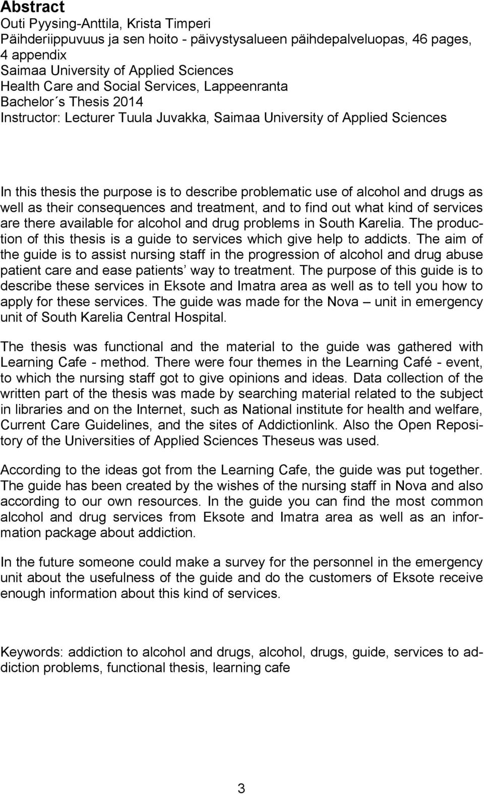 as well as their consequences and treatment, and to find out what kind of services are there available for alcohol and drug problems in South Karelia.