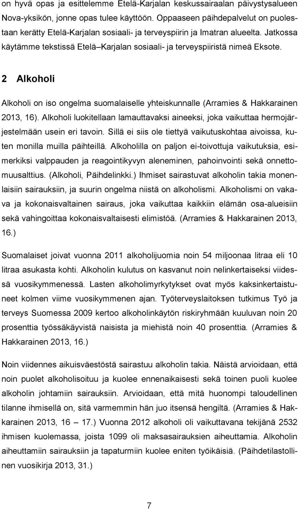 2 Alkoholi Alkoholi on iso ongelma suomalaiselle yhteiskunnalle (Arramies & Hakkarainen 2013, 16). Alkoholi luokitellaan lamauttavaksi aineeksi, joka vaikuttaa hermojärjestelmään usein eri tavoin.