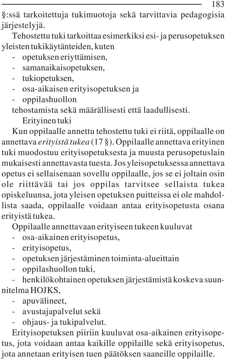 oppilashuollon tehostamista sekä määrällisesti että laadullisesti. Erityinen tuki Kun oppilaalle annettu tehostettu tuki ei riitä, oppilaalle on annettava erityistä tukea (17 ).