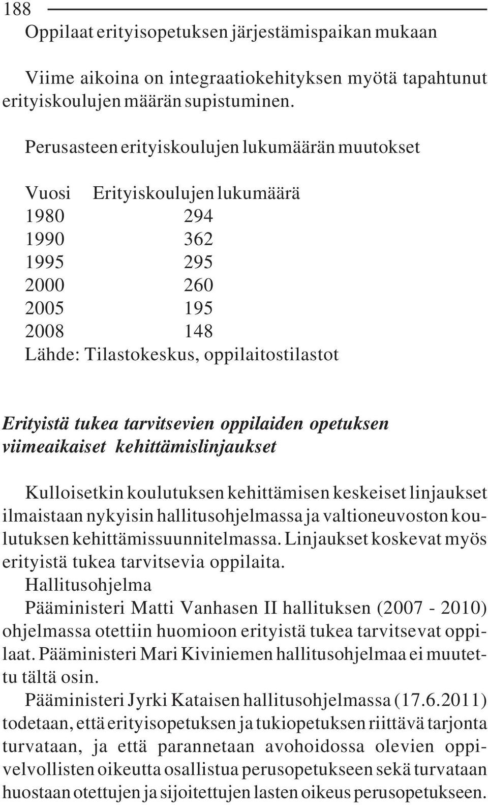 tarvitsevien oppilaiden opetuksen viimeaikaiset kehittämislinjaukset Kulloisetkin koulutuksen kehittämisen keskeiset linjaukset ilmaistaan nykyisin hallitusohjelmassa ja valtioneuvoston koulutuksen