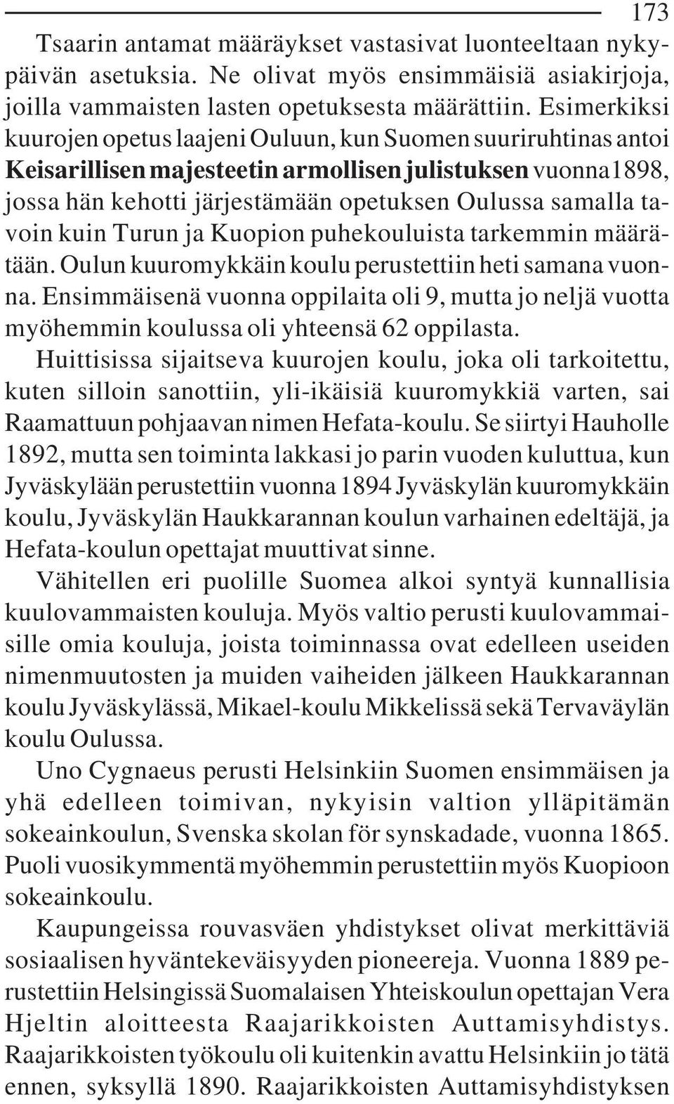 kuin Turun ja Kuopion puhekouluista tarkemmin määrätään. Oulun kuuromykkäin koulu perustettiin heti samana vuonna.