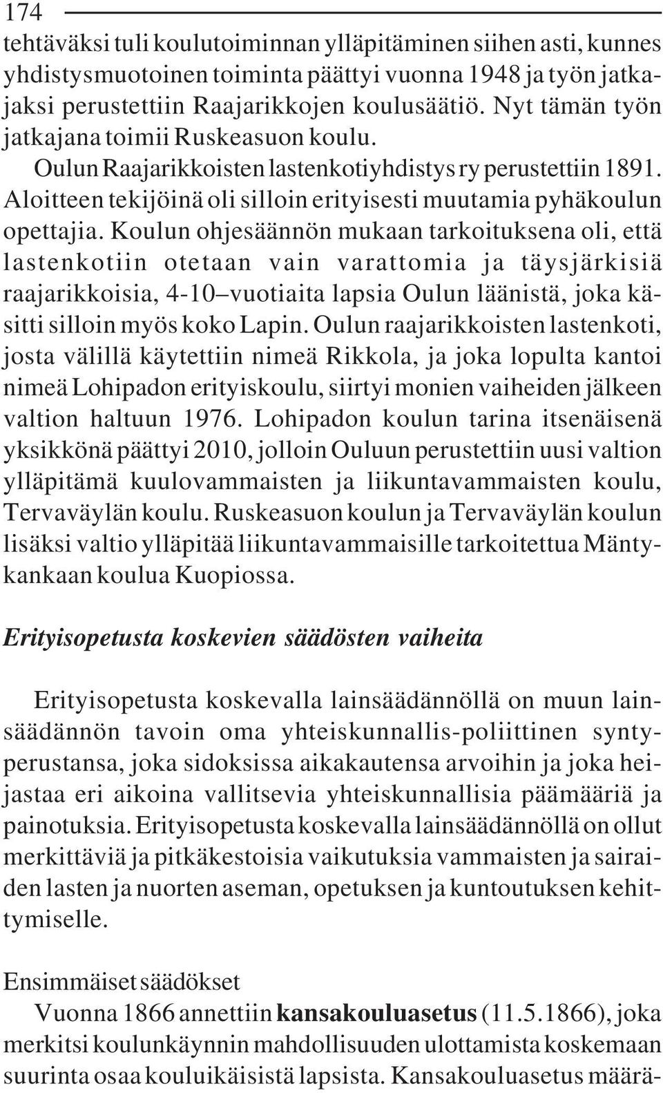 Koulun ohjesäännön mukaan tarkoituksena oli, että lastenkotiin otetaan vain varattomia ja täysjärkisiä raajarikkoisia, 4-10 vuotiaita lapsia Oulun läänistä, joka käsitti silloin myös koko Lapin.