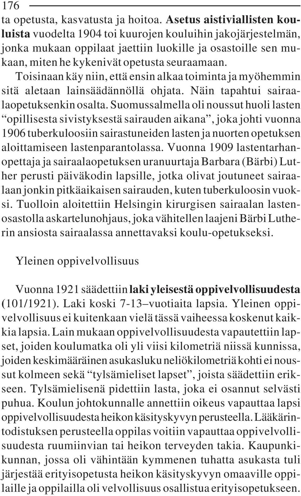 Toisinaan käy niin, että ensin alkaa toiminta ja myöhemmin sitä aletaan lainsäädännöllä ohjata. Näin tapahtui sairaalaopetuksenkin osalta.