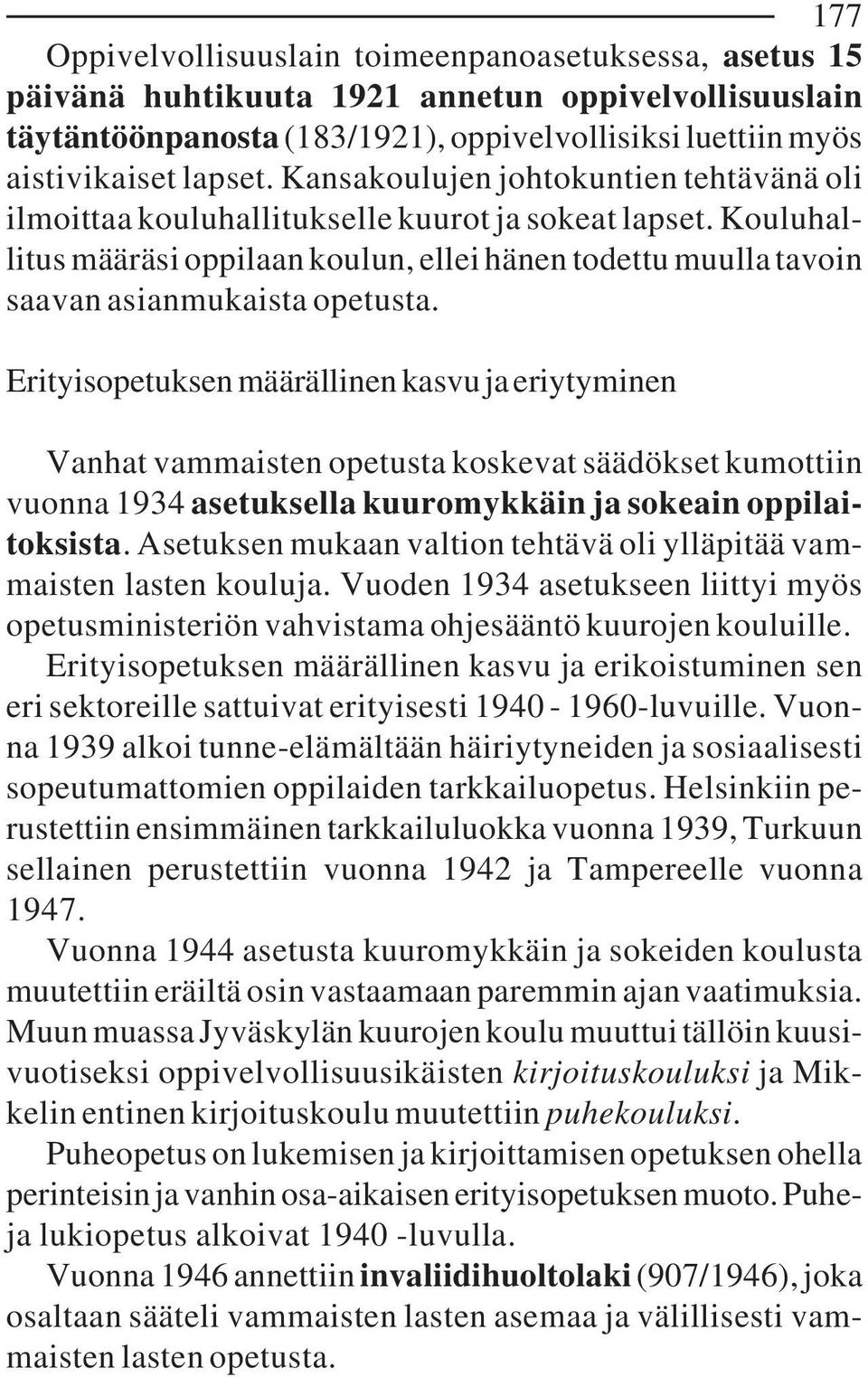 Erityisopetuksen määrällinen kasvu ja eriytyminen Vanhat vammaisten opetusta koskevat säädökset kumottiin vuonna 1934 asetuksella kuuromykkäin ja sokeain oppilaitoksista.