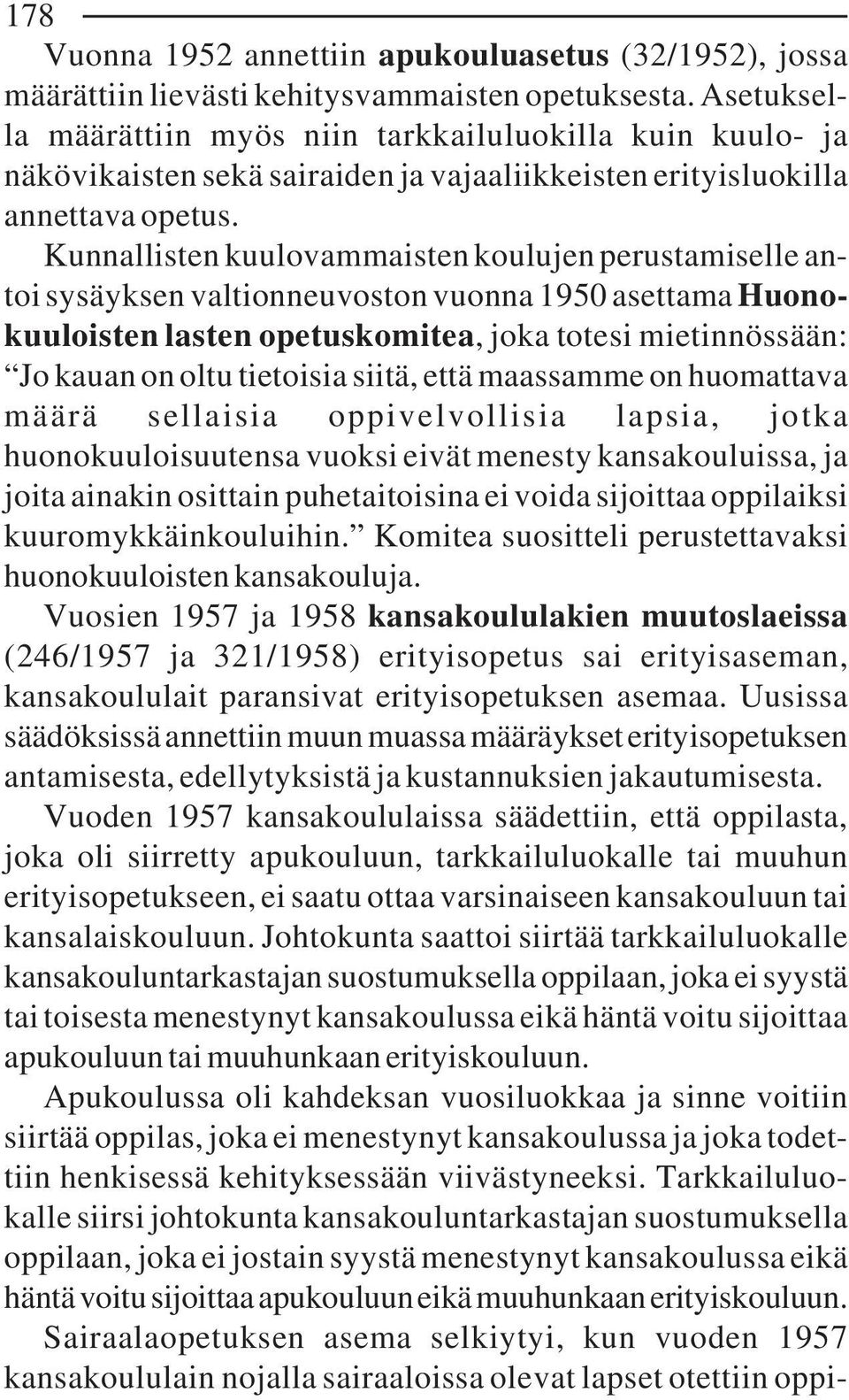 Kunnallisten kuulovammaisten koulujen perustamiselle antoi sysäyksen valtionneuvoston vuonna 1950 asettama Huonokuuloisten lasten opetuskomitea, joka totesi mietinnössään: Jo kauan on oltu tietoisia