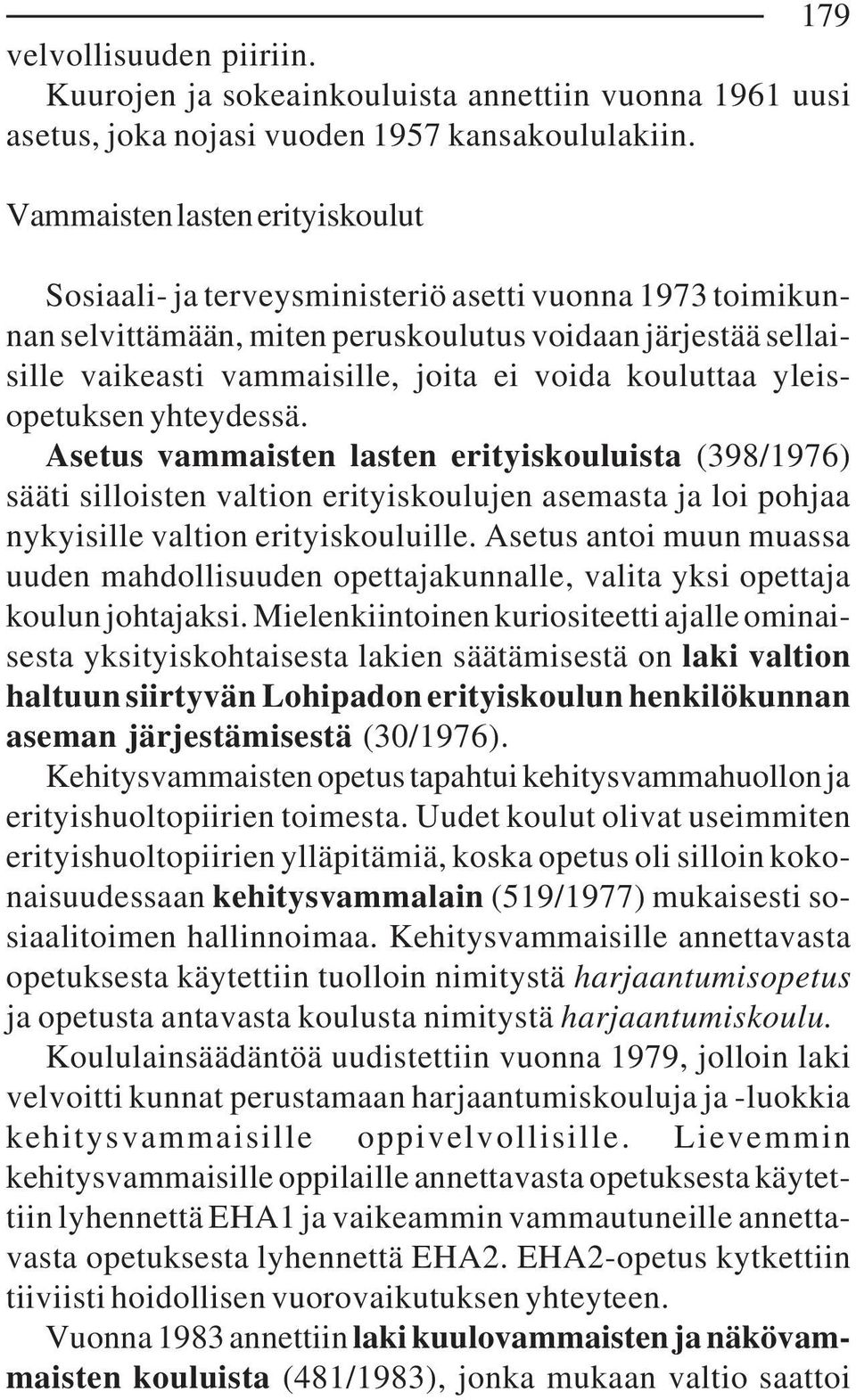 kouluttaa yleisopetuksen yhteydessä. Asetus vammaisten lasten erityiskouluista (398/1976) sääti silloisten valtion erityiskoulujen asemasta ja loi pohjaa nykyisille valtion erityiskouluille.