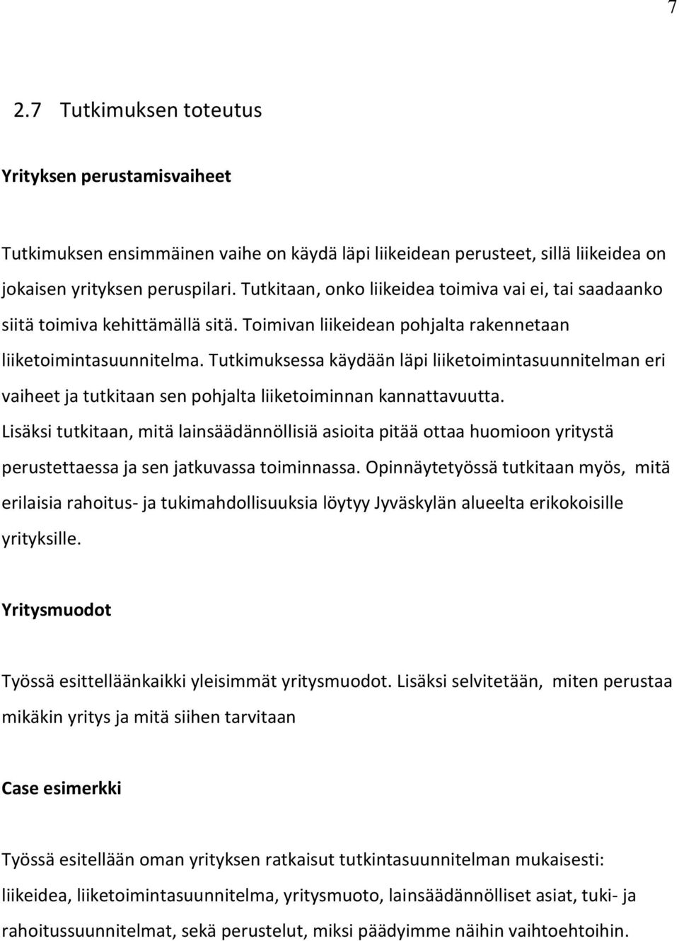 Tutkimuksessa käydään läpi liiketoimintasuunnitelman eri vaiheet ja tutkitaan sen pohjalta liiketoiminnan kannattavuutta.