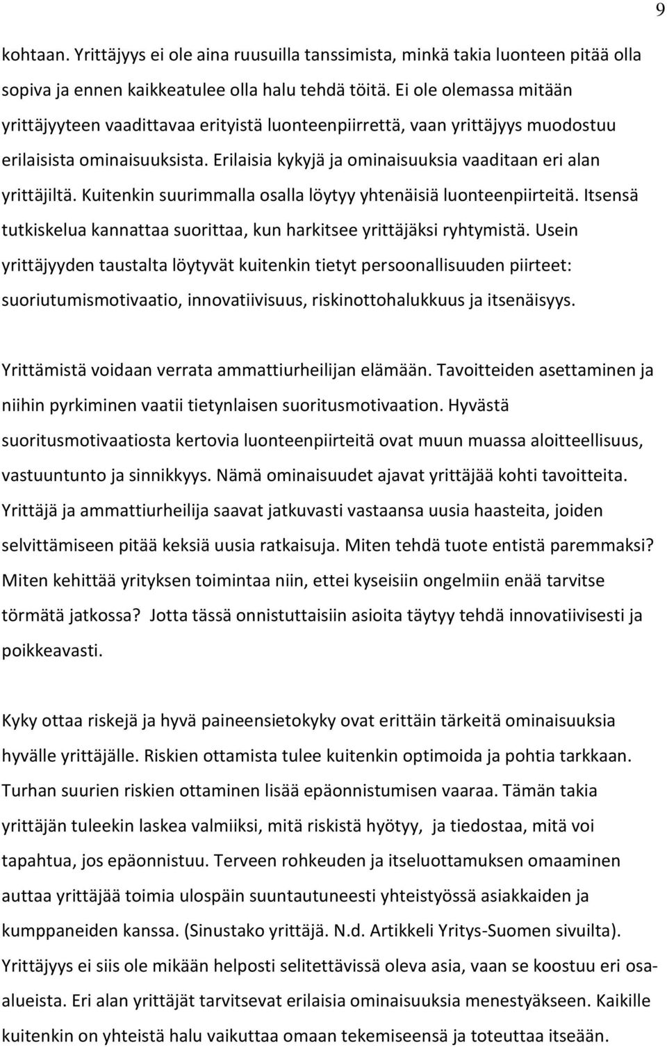 Kuitenkin suurimmalla osalla löytyy yhtenäisiä luonteenpiirteitä. Itsensä tutkiskelua kannattaa suorittaa, kun harkitsee yrittäjäksi ryhtymistä.