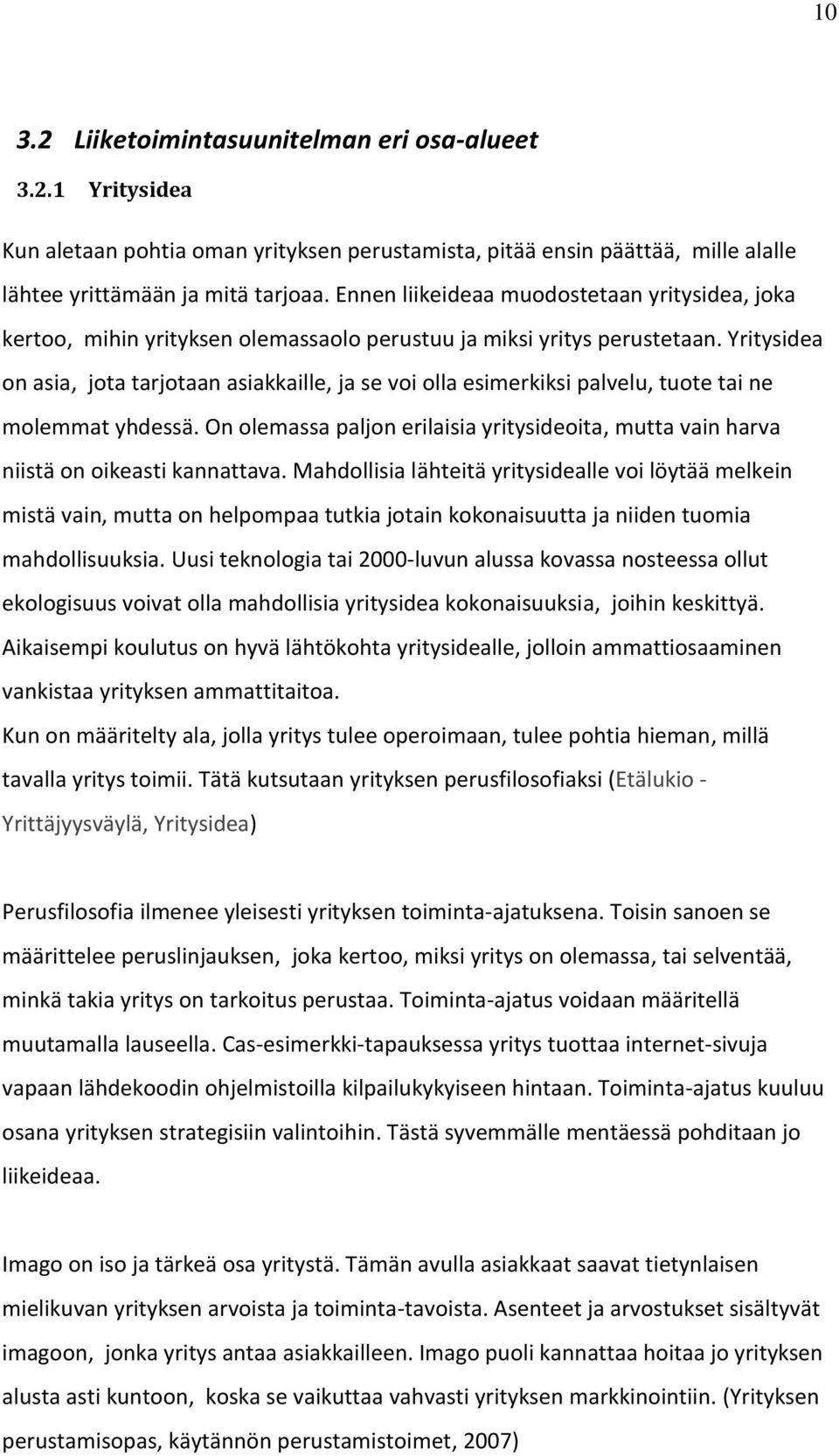 Yritysidea on asia, jota tarjotaan asiakkaille, ja se voi olla esimerkiksi palvelu, tuote tai ne molemmat yhdessä.