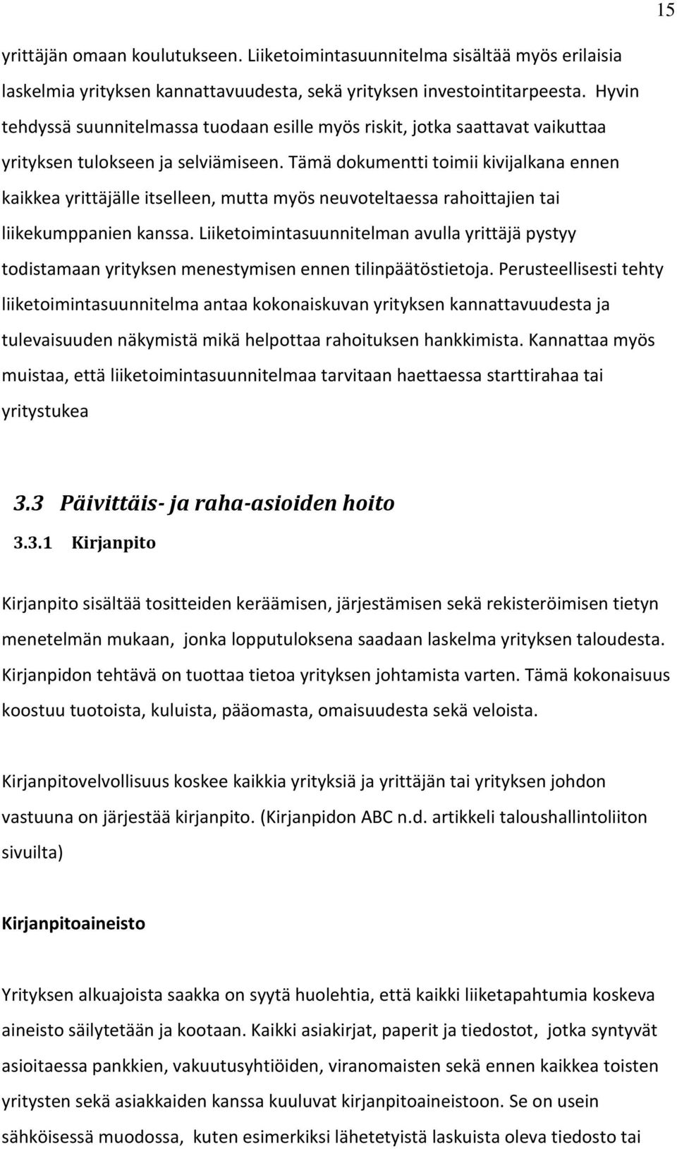 Tämä dokumentti toimii kivijalkana ennen kaikkea yrittäjälle itselleen, mutta myös neuvoteltaessa rahoittajien tai liikekumppanien kanssa.