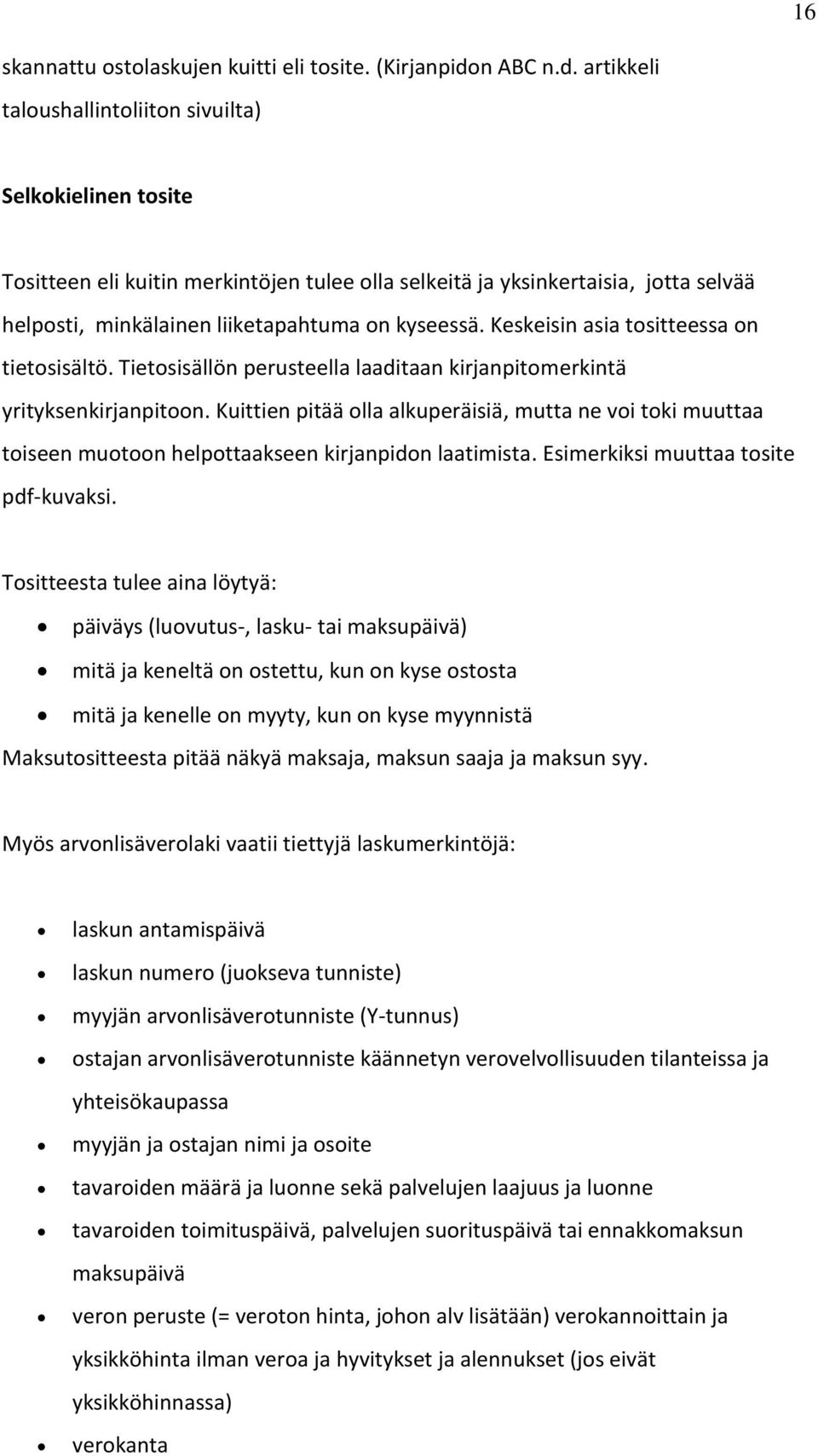 artikkeli taloushallintoliiton sivuilta) Selkokielinen tosite Tositteen eli kuitin merkintöjen tulee olla selkeitä ja yksinkertaisia, jotta selvää helposti, minkälainen liiketapahtuma on kyseessä.