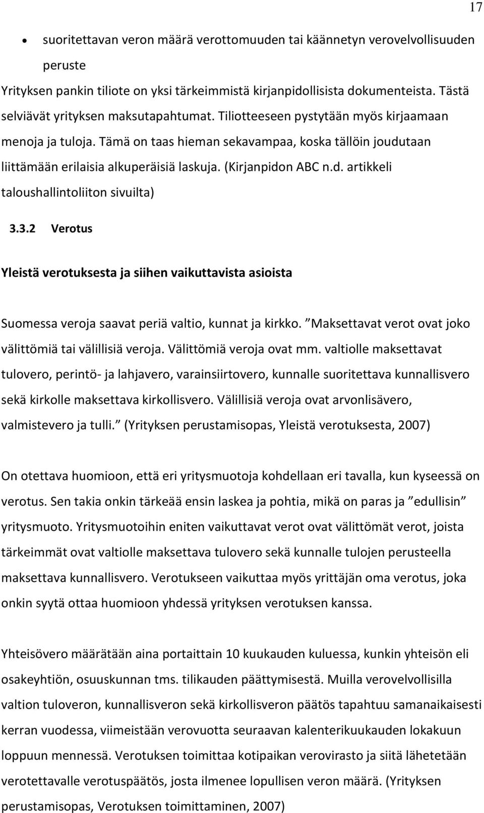 (Kirjanpidon ABC n.d. artikkeli taloushallintoliiton sivuilta) 3.3.2 Verotus Yleistä verotuksesta ja siihen vaikuttavista asioista Suomessa veroja saavat periä valtio, kunnat ja kirkko.