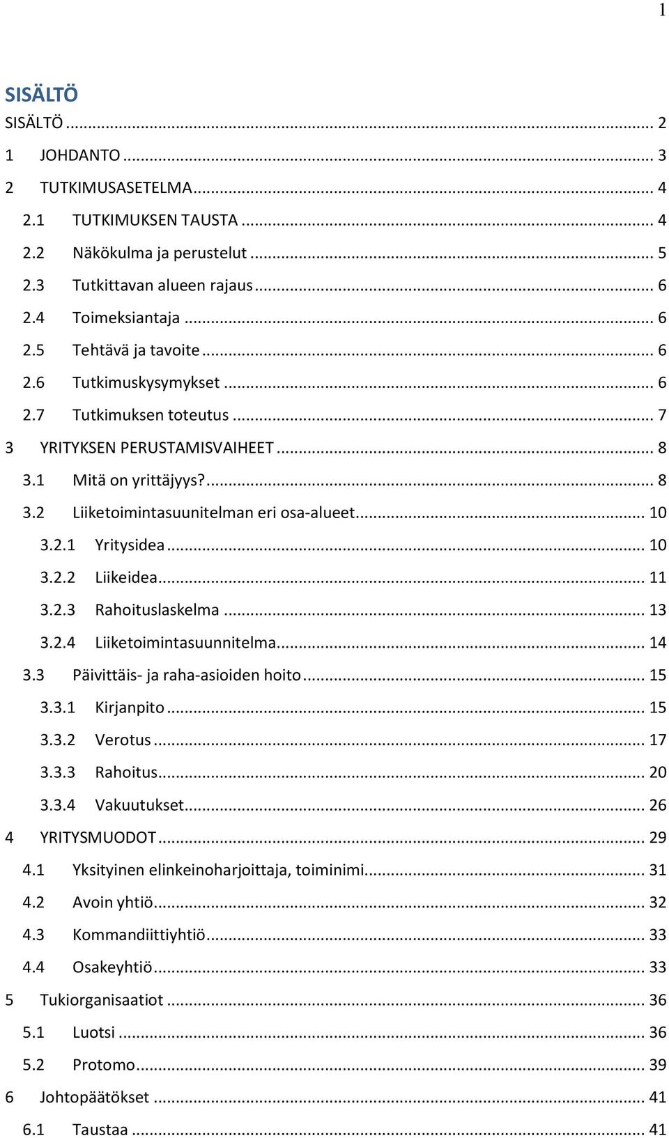 .. 11 3.2.3 Rahoituslaskelma... 13 3.2.4 Liiketoimintasuunnitelma... 14 3.3 Päivittäis- ja raha-asioiden hoito... 15 3.3.1 Kirjanpito... 15 3.3.2 Verotus... 17 3.3.3 Rahoitus... 20 3.3.4 Vakuutukset.