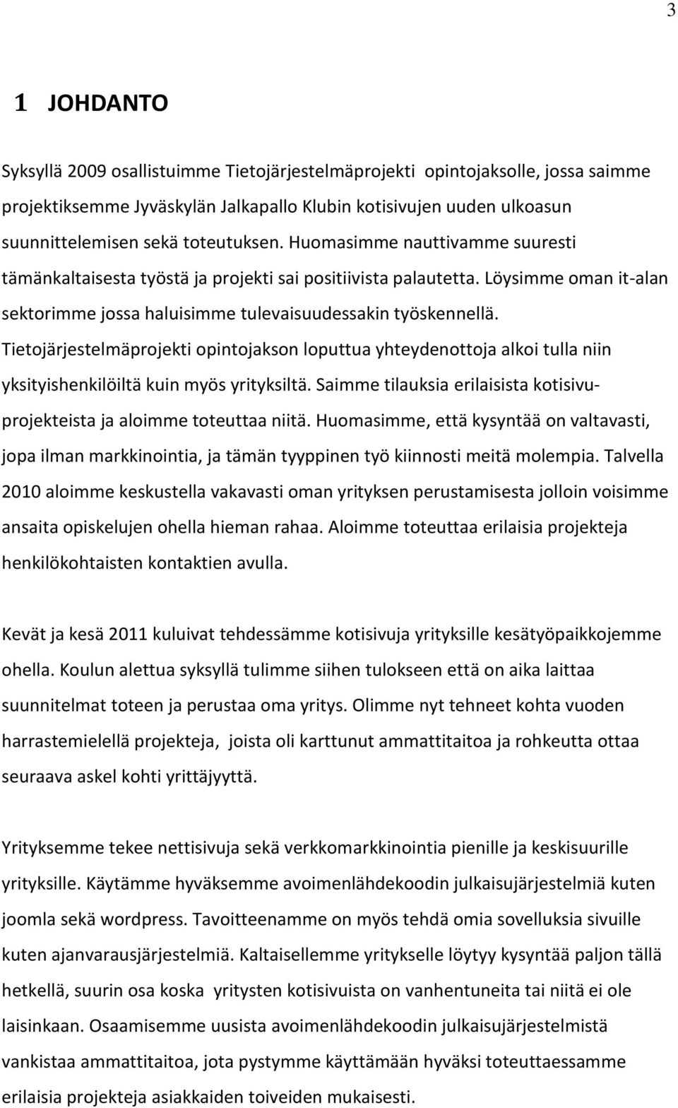 Tietojärjestelmäprojekti opintojakson loputtua yhteydenottoja alkoi tulla niin yksityishenkilöiltä kuin myös yrityksiltä. Saimme tilauksia erilaisista kotisivuprojekteista ja aloimme toteuttaa niitä.