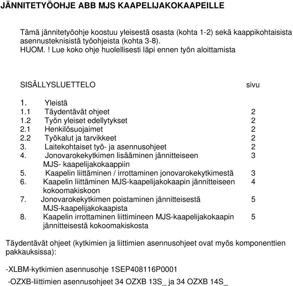 2 Työkalut ja tarvikkeet 2 3. Laitekohtaiset työ- ja asennusohjeet 2 4. Jonovarokekytkimen lisääminen jännitteiseen 3 MJS- kaapelijakokaappiin 5.