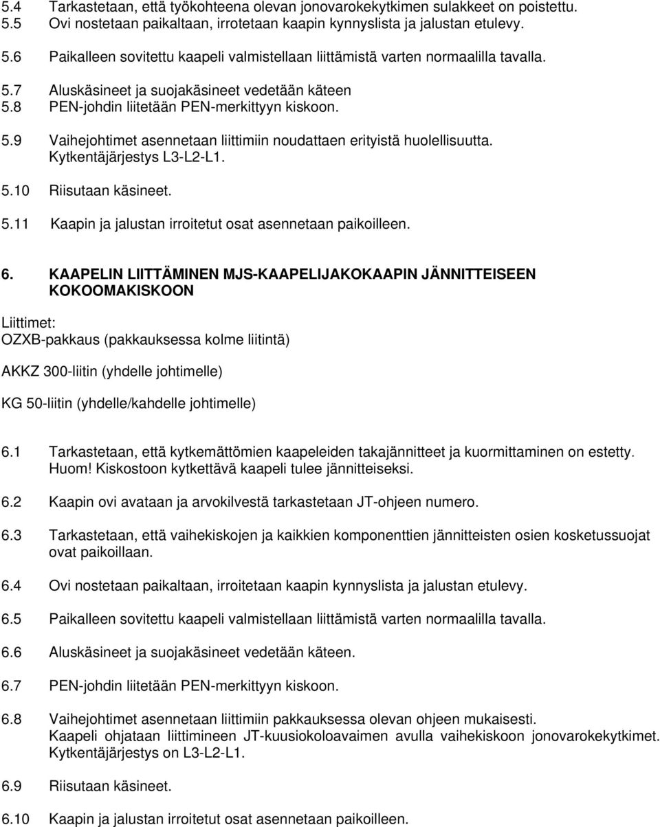 Kytkentäjärjestys L3-L2-L1. 5.10 Riisutaan käsineet. 5.11 Kaapin ja jalustan irroitetut osat asennetaan paikoilleen. 6.