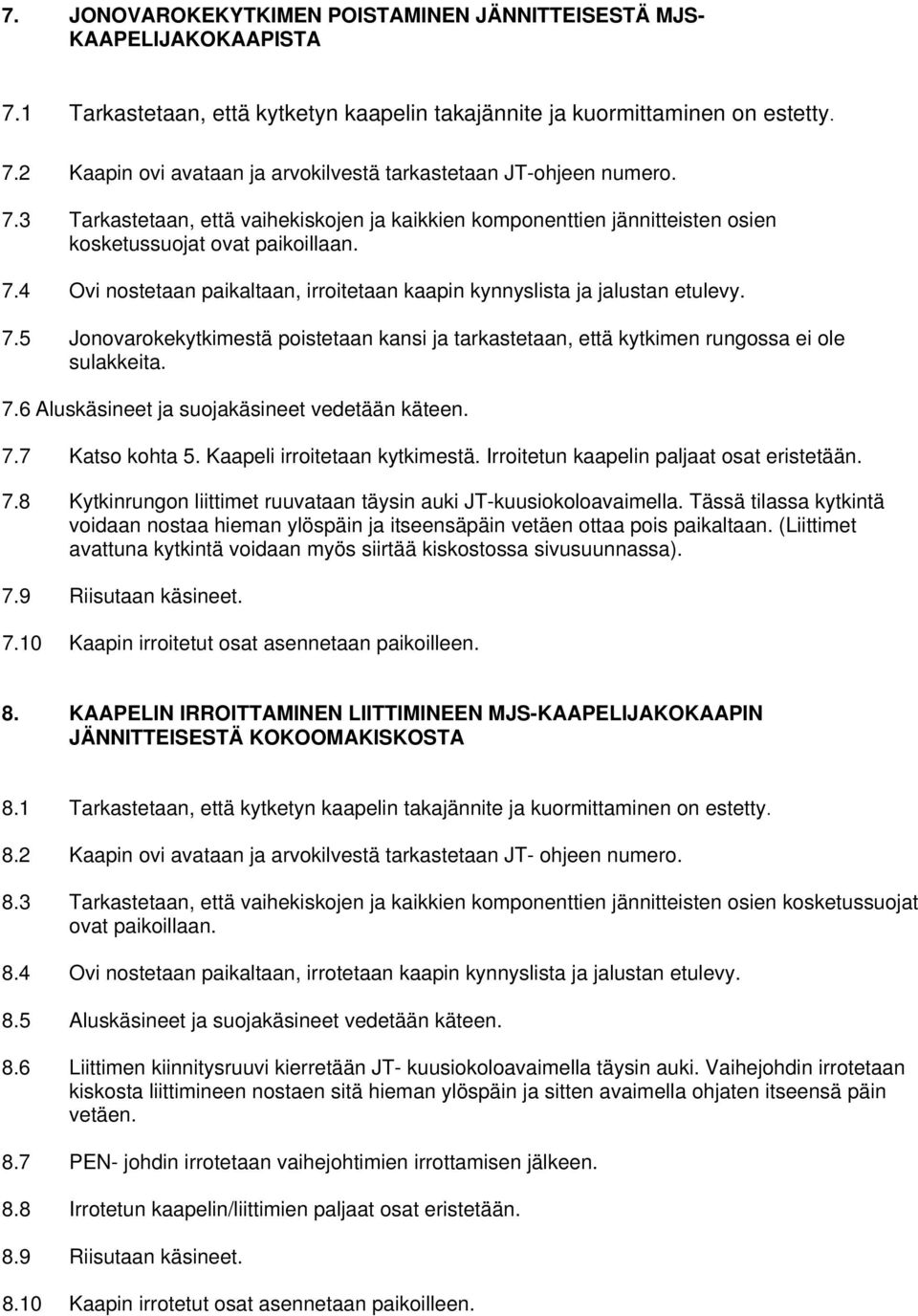 4 Ovi nostetaan paikaltaan, irroitetaan kaapin kynnyslista ja jalustan etulevy. 7.5 Jonovarokekytkimestä poistetaan kansi ja tarkastetaan, että kytkimen rungossa ei ole sulakkeita. 7.6 Aluskäsineet ja suojakäsineet vedetään käteen.