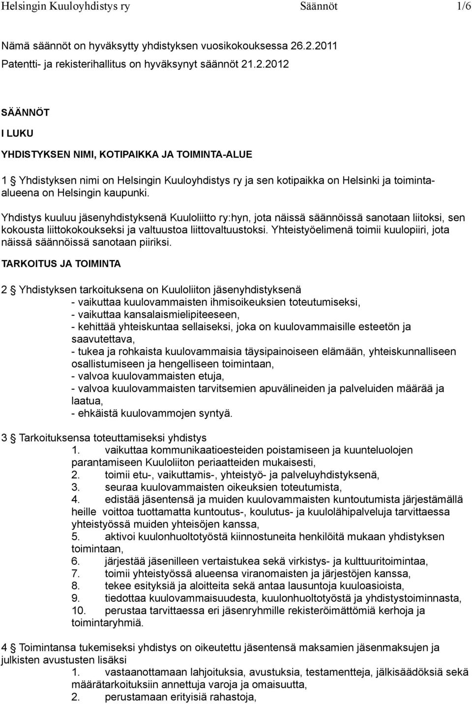 Yhdistys kuuluu jäsenyhdistyksenä Kuuloliitto ry:hyn, jota näissä säännöissä sanotaan liitoksi, sen kokousta liittokokoukseksi ja valtuustoa liittovaltuustoksi.